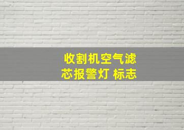 收割机空气滤芯报警灯 标志